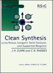 Clean Synthesis Using Porous Inorganic Solid Catalysts and Supported Reagents Rsc,0854045260,9780854045266