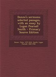 Donne's Sermons; Selected Passages, with an Essay by Logan Pearsall Smith - Primary Source Edition,129441478X,9781294414780