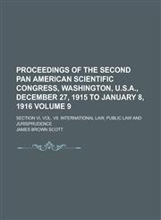 Proceedings of the Second Pan American Scientific Congress, Washington, U.S.A., December 27, 1915 to January 8, 1916; Section VI, vol. VII. International law, public law and jurisprudence Volume 9,1230171371,9781230171371