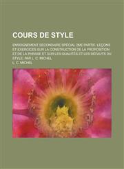 Cours de Style; Enseignement Secondaire Special 2me Partie. Lecons Et Exercices Sur La Construction de La Proposition Et de La Phrase Et Sur Les Quali,1153459558,9781153459556