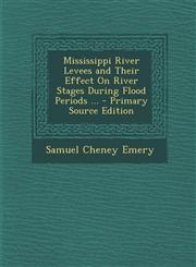 Mississippi River Levees and Their Effect on River Stages During Flood Periods ... - Primary Source Edition,1295564920,9781295564927