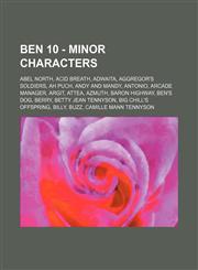 Ben 10 - Minor Characters Abel North, Acid Breath, Adwaita, Aggregor's Soldiers, Ah Puch, Andy and Mandy, Antonio, Arcade Manager, Argit, Attea, Azmuth, Baron Highway, Ben's Dog, Berry, Betty Jean Tennyson, Big Chill's Offspring, Billy, Buzz, Camille Man,1234719320,9781234719326