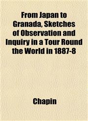 From Japan to Granada, Sketches of Observation and Inquiry in a Tour Round the World in 1887-8,1152208365,9781152208360