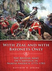 With Zeal and With Bayonets Only The British Army On Campaign in North America, 1775-1783,0806139471,9780806139470