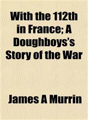 With the 112th in France; A Doughboys's Story of the War,1152844598,9781152844599