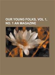 Our Young Folks, Vol 1, No. 1 an Magazine,1153820471,9781153820479