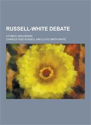 Russell-White Debate; A Public Discussion,1230359648,9781230359649