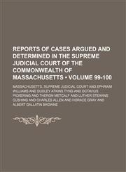 Reports of Cases Argued and Determined in the Supreme Judicial Court of the Commonwealth of Massachusetts (Volume 99-100),1235751872,9781235751875