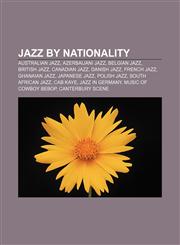 Jazz by nationality Australian jazz, Azerbaijani jazz, Belgian jazz, British jazz, Canadian jazz, Danish jazz, French jazz, Ghanaian jazz,1156509866,9781156509869