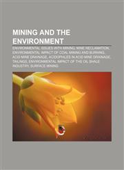 Mining and the environment Environmental issues with mining, Mine reclamation, Environmental impact of coal mining and burning,115819997X,9781158199976