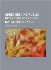Speeches and Public Correspondence of Ratcliffe Hicks,1150230878,9781150230875
