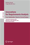 Innovations for Requirement Analysis. From Stakeholders' Needs to Formal Designs 14th Monterey Workshop 2007, Monterey, CA, USA, September 10-13, 2007. Revised Selected Papers,3540897771,9783540897774