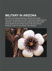 Military in Arizona Military and war museums in Arizona, Military facilities in Arizona, Military units and formations in Arizona,1156534976,9781156534977