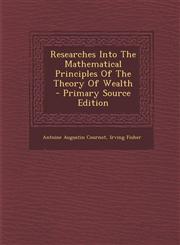 Researches Into the Mathematical Principles of the Theory of Wealth - Primary Source Edition,129377944X,9781293779446