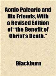 Aonio Paleario and His Friends, With a Revised Edition of "the Benefit of Christ's Death.",1151893455,9781151893451