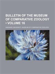 Bulletin of the Museum of Comparative Zoology (Volume 16),1235635708,9781235635700