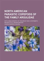 North American Parasitic Copepods of the Family Argulidae; With a Bibliography of the Group and a Systematic Review of All Known Species,1151322202,9781151322203