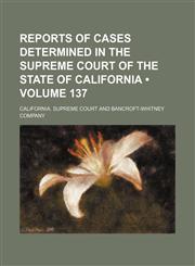 Reports of Cases Determined in the Supreme Court of the State of California (Volume 137),1154188264,9781154188264