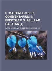 D. Martini Lutheri Commentarium in Epistolam S. Pauli Ad Galatas (1 ),1234437724,9781234437725