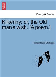 Kilkenny or, the Old man's wish. [A poem.],1241535590,9781241535599