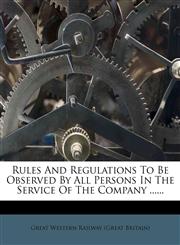Rules And Regulations To Be Observed By All Persons In The Service Of The Company ......,127813655X,9781278136554