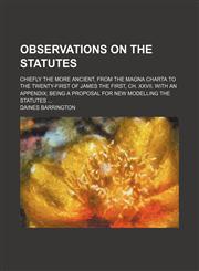 Observations on the statutes; chiefly the more ancient, from the Magna charta to the twenty-first of James the First, ch. xxvii. With an appendix being a proposal for new modelling the statutes,1150957905,9781150957901