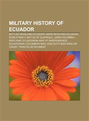 Military history of Ecuador Battles involving Ecuador, Wars involving Ecuador, World War II, Battle of Guayaquil, Gran Colombia - Peru War,1158740336,9781158740338