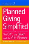 Planned Giving Simplified The Gift, The Giver, and the Gift Planner 2nd Edition,047116674X,9780471166740