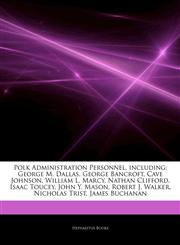 Articles On Polk Administration Personnel, including George M. Dallas, George Bancroft, Cave Johnson, William L. Marcy, Nathan Clifford, Isaac Toucey, John Y. Mason, Robert J. Walker, Nicholas Trist, James Buchanan,1242302786,9781242302787