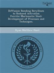 Diffusion Bonding Beryllium to Reduced Activation Ferritic Martensitic Steel Development of Processes and Techniques.,124360932X,9781243609328