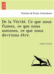 De la Vérité. Ce que nous fumes, ce que nous sommes, ce que nous devrions être.,1249025192,9781249025191