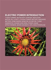 Electric power Introduction Tyson turbine, Motor soft starter, Repulsion motor, Kill A Watt, Lithium-titanate battery, Nanowire battery,1157371140,9781157371144