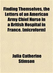 Finding Themselves, the Letters of an American Army Chief Nurse in a British Hospital in France. [microform],1152535609,9781152535602