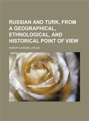 Russian and Turk, from a geographical, ethnological, and historical point of view,1150480165,9781150480164