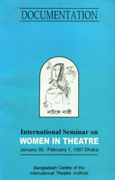 Documentation - International Seminar on Women in Theatre, January 30 to February 1, 1997 Dhaka, Bangladesh