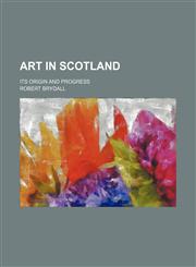 Art in Scotland; Its Origin and Progress,1150542330,9781150542336