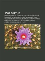 1502 births Pope Gregory XIII, Georg Major, John III of Portugal, Miguel López de Legazpi, Pedro Nunes, Geoffrey Pole, Gonzalo Pizarro,1155777131,9781155777139
