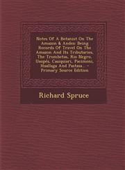 Notes Of A Botanist On The Amazon & Andes Being Records Of Travel On The Amazon And Its Tributaries, The Trombetas, Rio Negro, Uaupés, Casiquiari, Pacimoni, Huallaga And Pastasa... - Primary Source Edition,1295757680,9781295757688