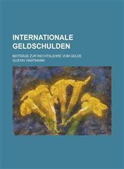 Internationale Geldschulden; Beitrage Zur Rechtslehre Vom Gelde,1234548704,9781234548704