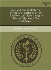 Lost and found Different integration patterns of the Sudanese Lost Boys living in Kansas City area after resettlement.,1249063930,9781249063933