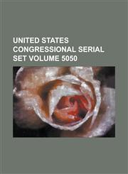 United States Congressional Serial Set Volume 5050,1234039753,9781234039752
