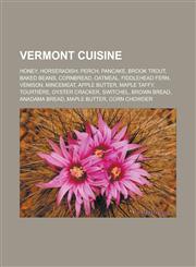 Vermont Cuisine Honey, Horseradish, Perch, Pancake, Brook Trout, Baked Beans, Cornbread, Oatmeal, Fiddlehead Fern, Venison, Mincemeat,,1155505239,9781155505237
