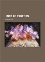 Hints to Parents; In Two Parts,115456522X,9781154565225