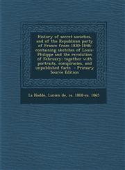 History of Secret Societies, and of the Republican Party of France from 1830-1848; Containing Sketches of Louis-Philippe and the Revolution of Februar,1293515639,9781293515631