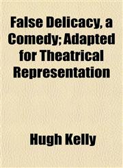 False Delicacy, a Comedy; Adapted for Theatrical Representation,1152529250,9781152529250