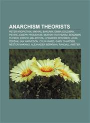 Anarchism Theorists Peter Kropotkin, Mikhail Bakunin, Emma Goldman, Pierre-Joseph Proudhon, Murray Rothbard, Benjamin Tucker, Errico Malat,1157310583,9781157310587