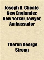 Joseph H. Choate, New Englander, New Yorker, Lawyer, Ambassador,1152178342,9781152178342
