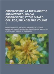 Observations at the Magnetic and Meteorological Observatory, at the Girard College, Philadelphia Volume 1,1153412187,9781153412186