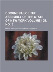 Documents of the Assembly of the State of New York Volume 105, No. 5,1234068214,9781234068219
