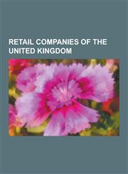 Retail Companies of the United Kingdom Marks & Spencer, W H Smith, Poundland, 99p Stores, Johnstons of Elgin, Easygroup, Oxfam, the Body Shop, Shop D,1230593276,9781230593272